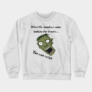 When the zombies come looking for brains you can relax Crewneck Sweatshirt